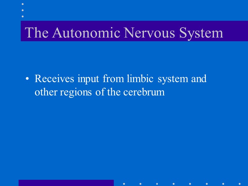 The Autonomic Nervous System Receives input from limbic system and other regions of the